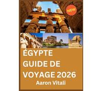 ÉGYPTE GUIDE DE VOYAGE 2026: Là où le patrimoine ancestral rencontre une vision d'avenir
