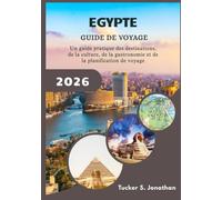 Egypte Guide de voyage 2026: Un guide pratique des destinations, de la culture, de la gastronomie et de la planification de voyage