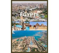 ÉGYPTE GUIDE DE VOYAGE 2026: Votre manuel complet sur l'histoire, la culture et l'aventure de l'Égypte