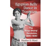 La danza del vientre egipcia en transición – La revolución Raqs Sharqi, 1890-1930 – McFarland