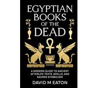 Egyptian Books of the Dead: A Modern Guide to Ancient Afterlife Texts, Spells and Sacred Symbolism (Maps of the Inner World)