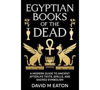 Egyptian Books of the Dead: A Modern Guide to Ancient Afterlife Texts, Spells and Sacred Symbolism (Maps of the Inner World)