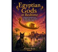 Egyptian Gods at Bedtime: 15 Illustrated Mythology Stories for Children Ages 7-10-Featuring Ra, Anubis, Bastet, Hathor, Isis, and the Sacred Nile