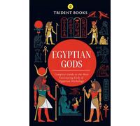 Egyptian Gods: Complete Guide to the Most Fascinating Gods of Egyptian Mythology