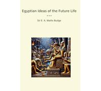 Egyptian Ideas of the Future Life (Classic Books)