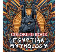 Egyptian Mythology Coloring Book for Adults: Gods, Pharaohs, Pyramids & Ancient Symbols from the Land of the Nile (Legends & Mythology: An Adult Coloring Book Series)
