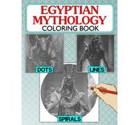 Egyptian Mythology Dots Lines Spirals Coloring Book: Fascinating Coloring Pages For All Ages | Stress Relief And Relaxation | Gifts For Friends & Family |