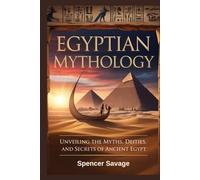 EGYPTIAN MYTHOLOGY: Unveiling the Myths, Deities, and Secrets of Ancient Egypt