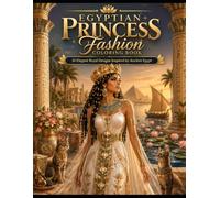 Egyptian Princess Fashion Coloring Book: 30 Elegant Royal Designs Inspired by Ancient Egypt: Beautiful Ancient Egyptian Princesses, Royal Fashion, ... and Palace Scenes for Teens and Adults