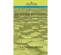 Egyptian Religion: Egyptian Ideas of the Future Life