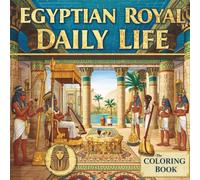 Egyptian Royal Daily Life Coloring Book: Intricate Designs of Ancient Egyptian Royal Life for Relaxation and Creativity