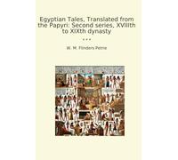 Egyptian Tales, Translated from the Papyri: Second series, XVIIIth to XIXth dynasty (Classic Books)