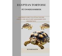 EGYPTIAN TORTOISE: A BEGINNER'S GUIDE TO EGYPTIAN TORTOISE HABITAT, CARE, HEALTH, DIET, MANAGEMENT, DO’S AND DONT’S ETC