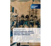 EGYPT'S HIDDEN ARMIES DEFEAT THE FRENCH AND BRITISH CAMPAIGNS