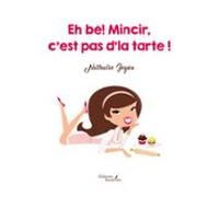 Eh Bé! Mincir Cest Pas Dla Tarte ! (ebook)