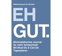 Eh gut. Dein minimalistisches Journal für mehr Achtsamkeit | Must-Do & Can-Do Tagesplaner | Erfolgs- & Reflexionsbuch für Klarheit & Fokus: Täglicher ... für Struktur, Klarheit & Leichtigkeit