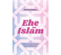 Ehe im Islam - Wie du eine glückliche und stabile Beziehung führst: Liebe, Barmherzigkeit und Konfliktlösung nach Koran und Sunnah