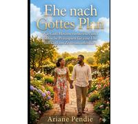 Ehe nach Gottes Plan: Wie Gott Herzen vorbereitet und biblische Prinzipien für eine Ehe mit Gott im Zentrum offenbart