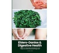 Ehlers-Danlos & Digestive Health: A Beginner's 5-Step Guide to Managing Gut Issues, Fatigue, and Nutrient Deficiencies Through Food