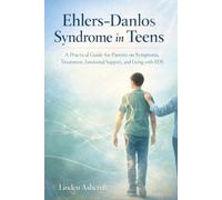Ehlers-Danlos Syndrome in Teens: Practical Guide for Parents on Symptoms, Treatment, Emotional Support, and Living with EDS