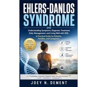 EHLERS-DANLOS SYNDROME: Understanding Symptoms, Diagnosis, Treatment, Daily Management, and Living Well with EDS: A Practical Guide for Patients, Families, and Caregivers