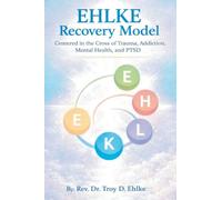 EHLKE Recovery Model: Centered in the Cross of Trauma, Addiction, Mental Health, and PTSD