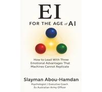 EI for the age of AI: How to Lead With the Three Emotional Advantages That Machines Cannot Replicate