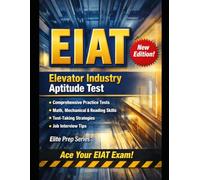 EIAT QUICKBOOK: PRACTICE-FIRST PREP FOR THE NEIEP ELEVATOR INDUSTRY APTITUDE TEST: Aligned to the NEIEP Blueprint | 4 Full Practice Tests with ... Retake Packs, and Competency Dashboards