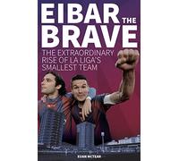 Eibar the Brave: The Extraordinary Rise of la Liga's Smallest Team