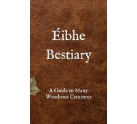 Éibhe Bestiary: A Guide to Many Wondrous Creatures (Stories of Éibhe)