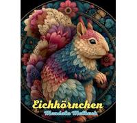 Eichhörnchen Mandala Malbuch: Verspielte Waldmotive für Entspannung und Kreativität: Entdecke über 60 einzigartige Eichhörnchen-Mandalas für Stressabbau, Achtsamkeit und kreative Naturverbundenheit