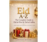 Eid A-Z: Complete Guide to Eid al-Fitr & Eid al-Adha: Faith, Family, and Celebration in the Modern World