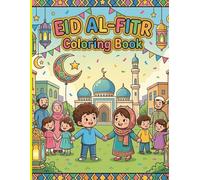 Eid Al Fitr Coloring Book: Eid al Fitr Coloring book for kids and adults, which takes you in a journey through eid events from moon sighting, ... meeting relatives and recieving Eideyah