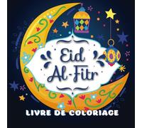 EID AL FITR | Livre de Coloriage pour Enfants: Un livre de coloriage amusant et festif pour l'Aïd al-Fitr - Célébrons la joie, les traditions et le partage (Ramadan)