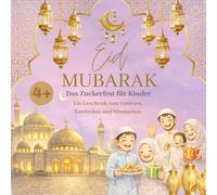 Eid Mubarak - Das Zuckerfest für Kinder: Geschichten- und Mitmachbuch zum Zuckerfest - Ramadan & Eid für Kinder ab 4 Jahren mit Rätseln, Ausmalbildern, Rezepten und Familienaktivitäten