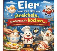 Eier kann man nicht nur streicheln, sondern auch kochen: Über 50 kreative Eier-Rezepte - von herzhaft bis sündhaft süß (Die ,Kochen mit Sti(e)l" Kochbuch - Reihe)