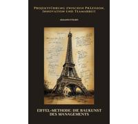 Eiffel-Methode: Die Baukunst des Managements: Projektführung zwischen Präzision, Innovation und Teamarbeit