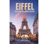 EIFFEL REISEFÜHRER 2026: Ihr freundlicher Begleiter zur Erkundung von Paris, Frankreich