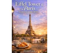 Eiffel Tower & Paris Travel Guide 2026: An Easy Companion for First-Time and Returning Visitors Exploring Landmarks, Culture, Food, and Hidden Gems
