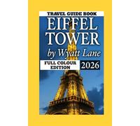 Eiffel Tower Travel Guide: Unlock the Eiffel Tower Now: Vivid Photos & Must-Know Tips Await! (Universal Trip Guide Series)