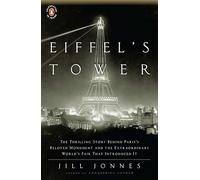 Eiffel's Tower: The Thrilling Story Behind Paris's Beloved Monument and the Extraordinary World's Fair That Introduced It