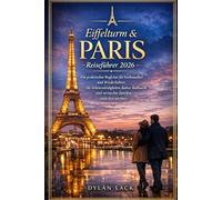 Eiffelturm & Paris Reiseführer 2026: Ein praktischer Begleiter für Erstbesucher und Wiederkehrer, die Sehenswürdigkeiten, Kultur, Kulinarik und versteckte Juwelen entdecken möchten.
