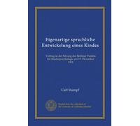 Eigenartige sprachliche Entwickelung eines Kindes: Vortrag in der Sitzung des Berliner Vereins für Kinderpsychologie am 13. Dezember 1901