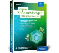 Eigene KI-Anwendungen programmieren: Ihr Einstieg in die Programmierung mit KI. Ohne Vorkenntnisse, einfach mit Python - Ausgabe 2025