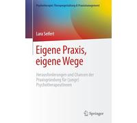 Eigene Praxis, eigene Wege - Herausforderungen und Chancen der Praxisgründung für (junge) PsychotherapeutInnen (Psychotherapie: Therapiegestaltung & Praxismanagement)