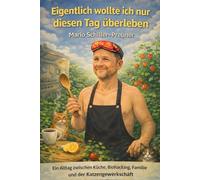 Eigentlich wollte ich nur diesen Tag überleben: Ein Alltag zwischen Küche, Biohacking, Familie und der Katzengewerkschaft