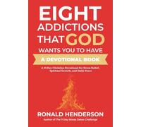 Eight Addictions That God Want's You To Have:: A Thirty Day Christian Devotional For Stress Relief, Spiritual Growth, And Daily Peace