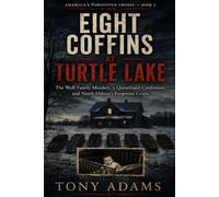 Eight Coffins at Turtle Lake: The Wolf Family Murders, a Questioned Confession, and North Dakota's Forgotten Crime