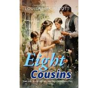 Eight Cousins By Louisa May Alcott (Illustrated & Annotated): A delightful tale of family bonds and unconventional upbringing in Victorian-era New England.