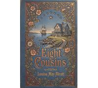 Eight Cousins: Louisa May Alcott's Classic Coming-of-Age Story of an Orphan Girl